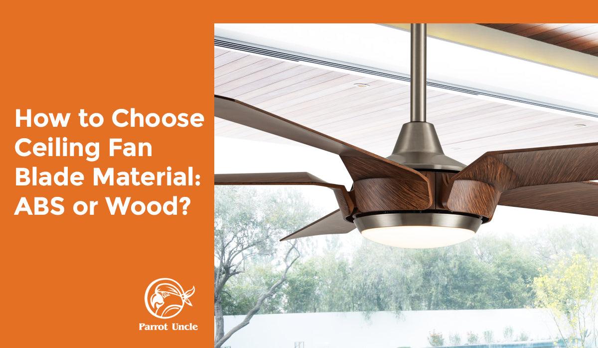 How to Choose Ceiling Fan Blade Material: ABS or Wood? -Parrot Uncle