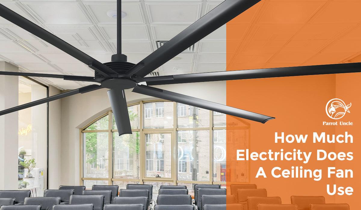 How Much Electricity Does A Ceiling Fan Use -Parrot Uncle