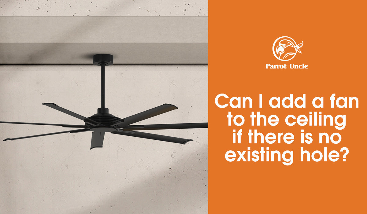 Can I add a fan to the ceiling if there is no existing hole? -Parrot Uncle